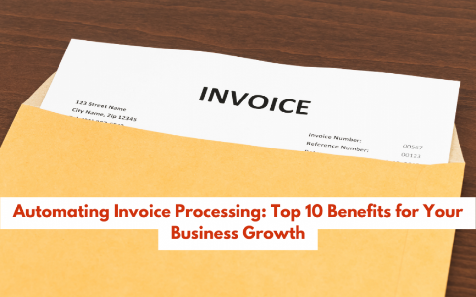 Automating Invoice Processing: Top 10 Benefits For Your Business Growth ...